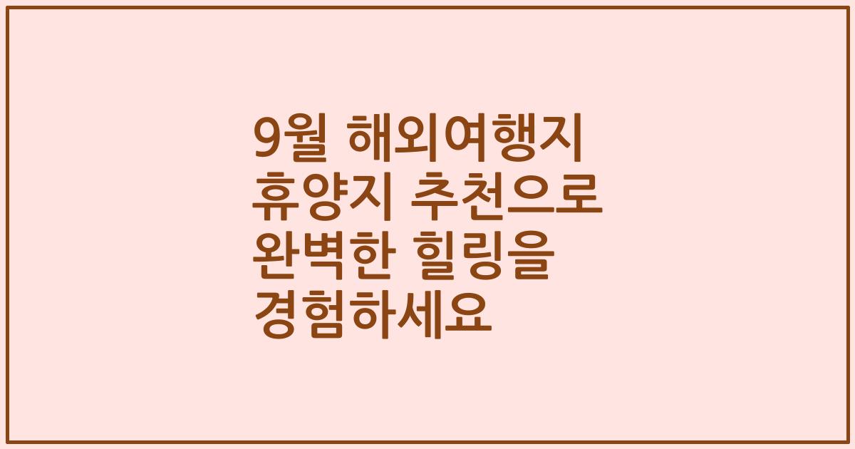 9월 해외여행지 휴양지 추천으로 완벽한 힐링을 경험하세요