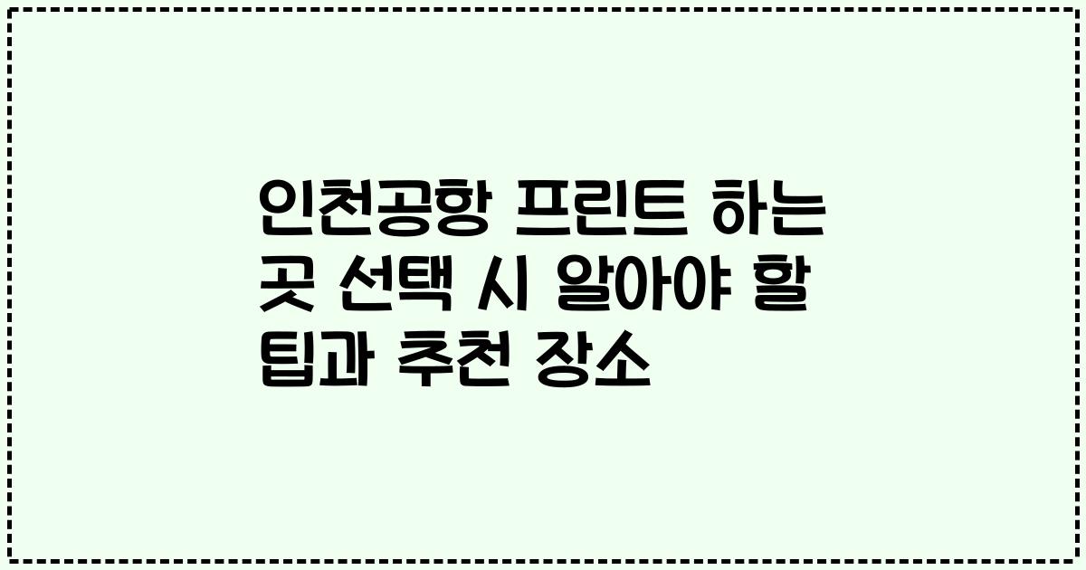 인천공항 프린트 하는 곳 선택 시 알아야 할 팁과 추천 장소