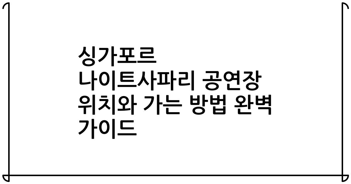 싱가포르 나이트사파리 공연장 위치와 가는 방법 완벽 가이드