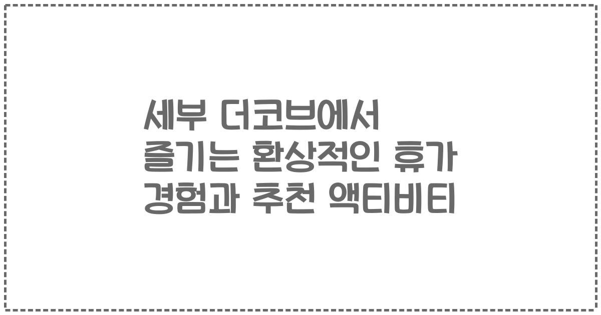 세부 더코브에서 즐기는 환상적인 휴가 경험과 추천 액티비티