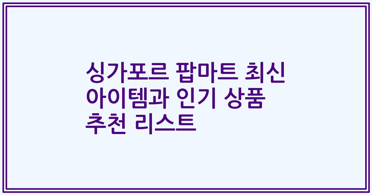 싱가포르 팝마트 최신 아이템과 인기 상품 추천 리스트