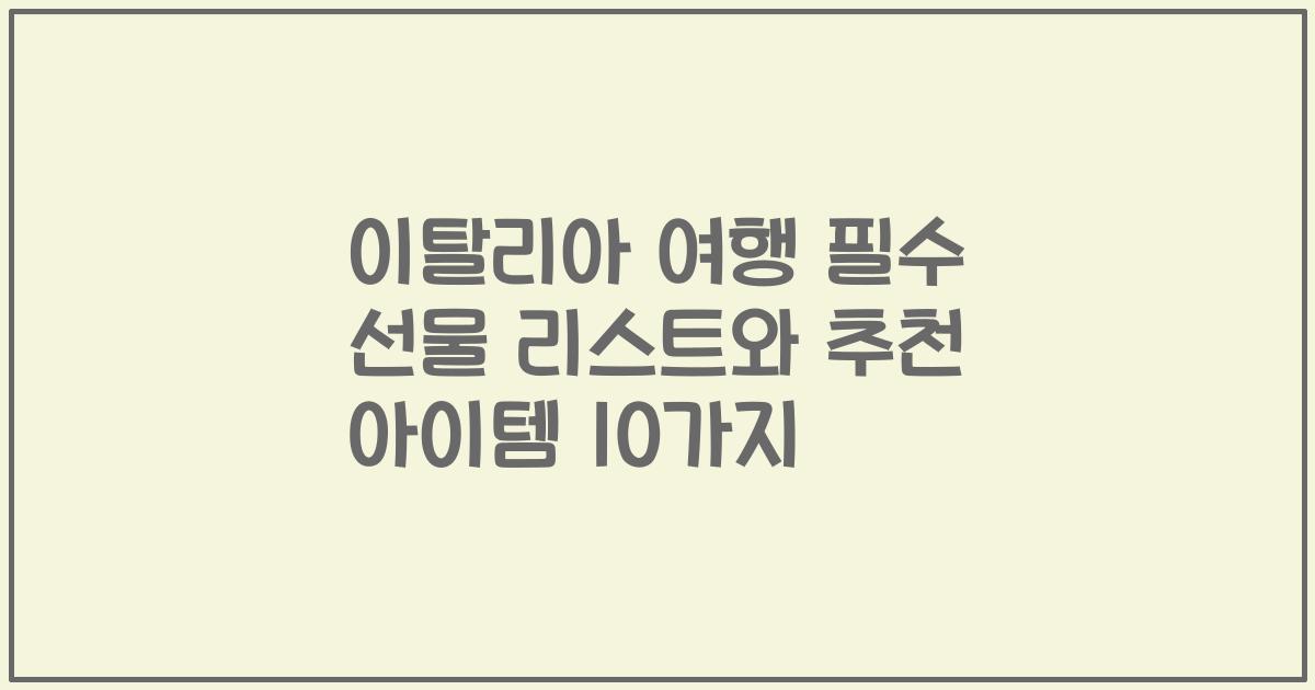 이탈리아 여행 필수 선물 리스트와 추천 아이템 10가지